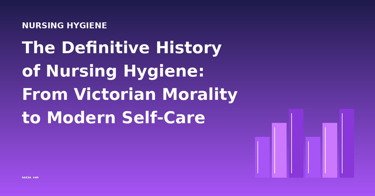 The Definitive History of Nursing Hygiene: From Victorian Morality to Modern Self-Care