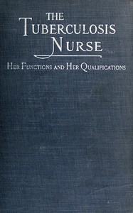 Cover of The Tuberculosis Nurse: Her Function and Her Qualifications A Handbook for Practical Workers in the Tuberculosis Campaign — A Reader’s Guide